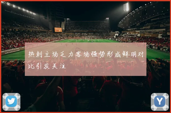 热刺主场乏力客场强势形成鲜明对比引发关注